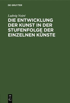 bokomslag Die Entwicklung Der Kunst in Der Stufenfolge Der Einzelnen Knste