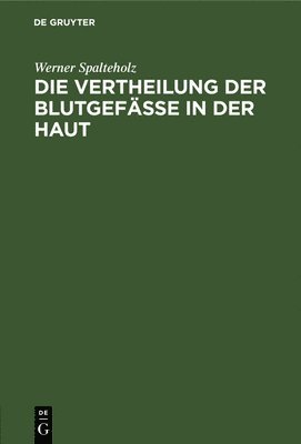 Werner Spalteholz - Die Vertheilung Der Blutgefässe in Der Haut, Inbunden