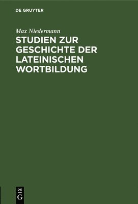 Studien Zur Geschichte Der Lateinischen Wortbildung 1