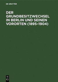 bokomslag Der Grundbesitzwechsel in Berlin Und Seinen Vororten (1895-1904)