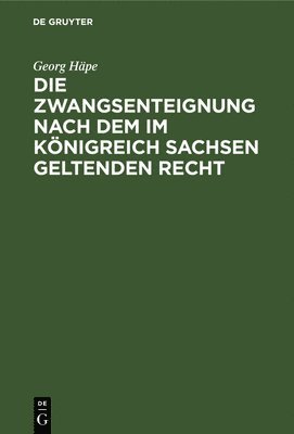 bokomslag Die Zwangsenteignung Nach Dem Im Königreich Sachsen Geltenden Recht