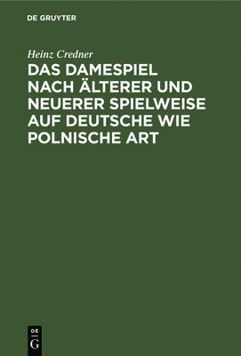 Heinz Credner - Das Damespiel Nach Älterer Und Neuerer Spielweise Auf Deutsche Wie Polnische Art, Inbunden