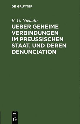 B G Niebuhr - Ueber Geheime Verbindungen Im Preußischen Staat, Und Deren Denunciation, Inbunden