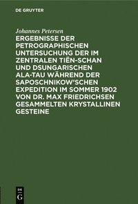 bokomslag Ergebnisse Der Petrographischen Untersuchung Der Im Zentralen Tin-Schan Und Dsungarischen Ala-Tau Whrend Der Saposchnikow'schen Expedition Im Sommer 1902 Von Dr. Max Friedrichsen Gesammelten