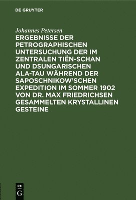 bokomslag Ergebnisse Der Petrographischen Untersuchung Der Im Zentralen Tin-Schan Und Dsungarischen Ala-Tau Whrend Der Saposchnikow'schen Expedition Im Sommer 1902 Von Dr. Max Friedrichsen Gesammelten