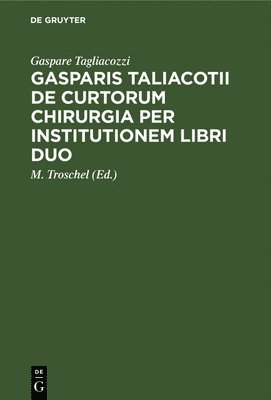 Gasparis Taliacotii de Curtorum Chirurgia Per Institutionem Libri Duo 1