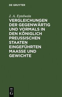 bokomslag Vergleichungen Der Gegenwrtig Und Vormals in Den Kniglich Preuischen Staaten Eingefhrten Maae Und Gewichte