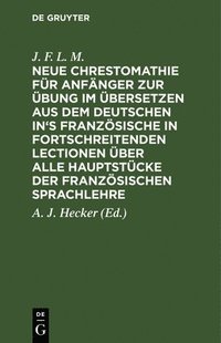 bokomslag Neue Chrestomathie Fr Anfnger Zur bung Im bersetzen Aus Dem Deutschen In's Franzsische in Fortschreitenden Lectionen ber Alle Hauptstcke Der Franzsischen Sprachlehre