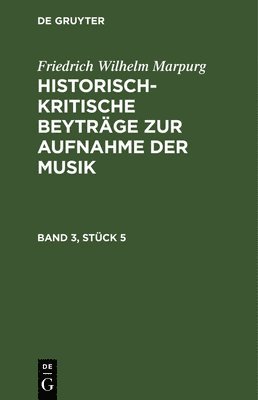 Friedrich Wilhelm Marpurg: Historisch-Kritische Beyträge Zur Aufnahme Der Musik. Band 3, Stück 5