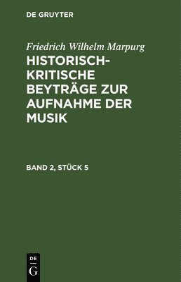 Friedrich Wilhelm Marpurg - Friedrich Wilhelm Marpurg: Historisch-Kritische Beyträge Zur Aufnahme Der Musik. Band 2, Stück 5, Inbunden
