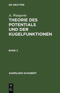 bokomslag A. Wangerin: Theorie Des Potentials Und Der Kugelfunktionen. Band 2