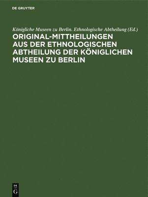bokomslag Original-Mittheilungen Aus Der Ethnologischen Abtheilung Der Königlichen Museen Zu Berlin