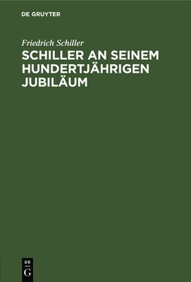 Schiller an Seinem Hundertjährigen Jubiläum 1