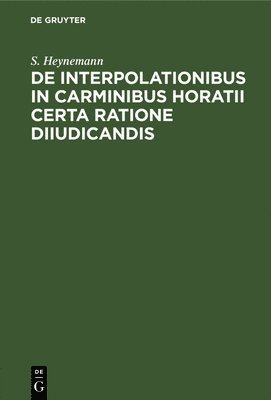 bokomslag de Interpolationibus in Carminibus Horatii Certa Ratione Diiudicandis