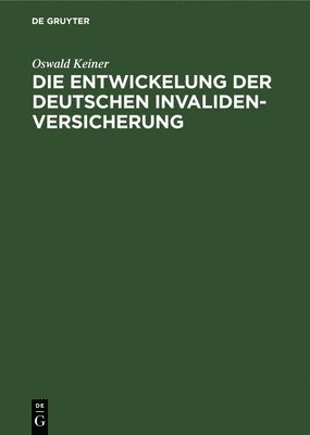 Die Entwickelung Der Deutschen Invaliden-Versicherung 1