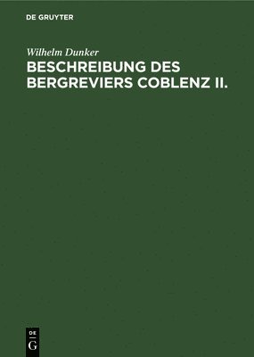 Wilhelm Dunker - Beschreibung Des Bergreviers Coblenz II., Inbunden