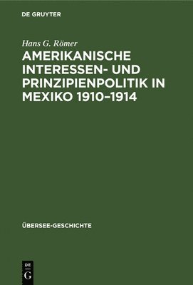 bokomslag Amerikanische Interessen- Und Prinzipienpolitik in Mexiko 1910-1914