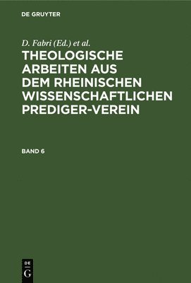 D Fabri, D Kamphausen, D Krafft, D Mangold - Theologische Arbeiten Aus Dem Rheinischen Wissenschaftlichen Prediger-Verein. Band 6, Inbunden