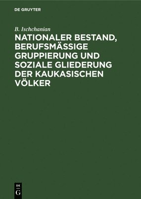 bokomslag Nationaler Bestand, Berufsmäßige Gruppierung Und Soziale Gliederung Der Kaukasischen Völker
