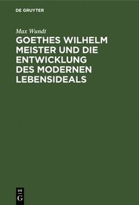 bokomslag Goethes Wilhelm Meister Und Die Entwicklung Des Modernen Lebensideals