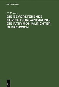 bokomslag Die Bevorstehende Gerichtsorganisirung Die Patrimonialrichter in Preuen