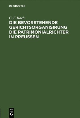 Die Bevorstehende Gerichtsorganisirung Die Patrimonialrichter in Preuen 1