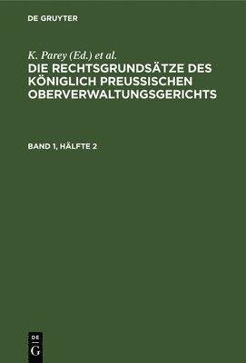 Die Rechtsgrundstze Des Kniglich Preussischen Oberverwaltungsgerichts. Band 1, Hlfte 2 1