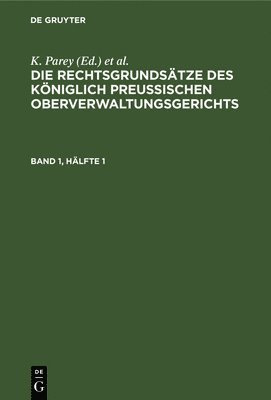 Die Rechtsgrundstze Des Kniglich Preussischen Oberverwaltungsgerichts. Band 1, Hlfte 1 1