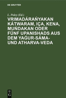 bokomslag Vrimadra&#324;yakan Ktwaram, Ia, Kena, Mu&#324;dakan Oder Fnf Upanishads Aus Dem Ya&#501;ur-Sma- Und Atharva-Veda