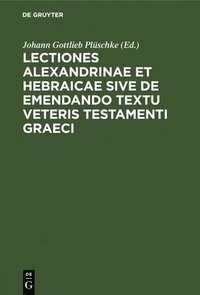 bokomslag Lectiones Alexandrinae Et Hebraicae Sive de Emendando Textu Veteris Testamenti Graeci