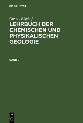 Gustav Bischof - Gustav Bischof: Lehrbuch Der Chemischen Und Physikalischen Geologie. Band 2, Inbunden