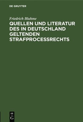 Friedrich Bluhme - Quellen Und Literatur Des in Deutschland Geltenden Strafprocessrechts, Inbunden