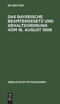 bokomslag Das Bayerische Beamtengesetz Und Gehaltsordnung Vom 16. August 1908