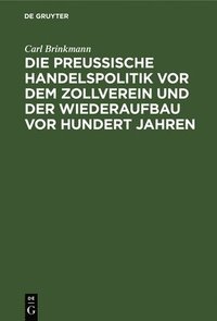 bokomslag Preussische Handelspolitik VOR Dem Zollverein Und Der Wiederaufbau VOR Hundert Jahren
