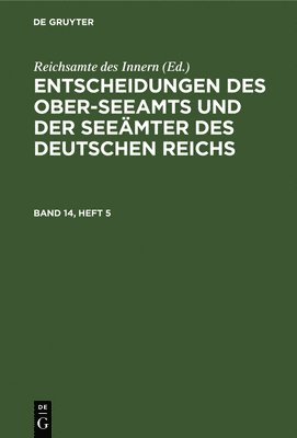 Entscheidungen Des Ober-Seeamts Und Der Seemter Des Deutschen Reichs. Band 14, Heft 5 1