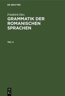 bokomslag Friedrich Diez: Grammatik Der Romanischen Sprachen. Teil 3