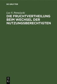 bokomslag Die Fruchtvertheilung Beim Wechsel Der Nutzungsberechtigten