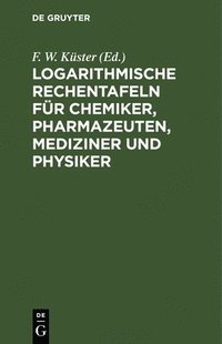 bokomslag Logarithmische Rechentafeln Für Chemiker, Pharmazeuten, Mediziner Und Physiker