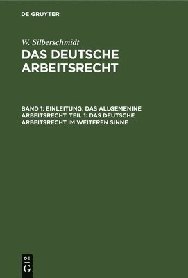 Einleitung: Das Allgemenine Arbeitsrecht. Teil 1: Das Deutsche Arbeitsrecht Im Weiteren Sinne 1