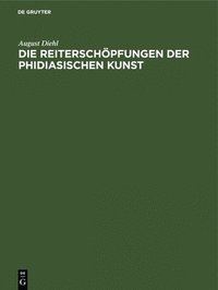 bokomslag Die Reiterschöpfungen Der Phidiasischen Kunst