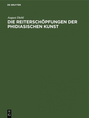 Die Reiterschöpfungen Der Phidiasischen Kunst 1