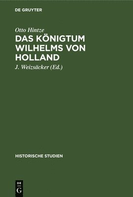 Otto Hintze, J Weizsäcker - Das Königtum Wilhelms Von Holland, Inbunden
