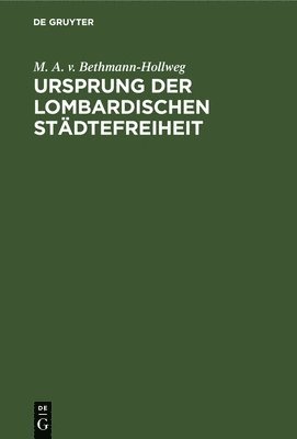 M A V Bethmann-Hollweg - Ursprung Der Lombardischen Städtefreiheit, Inbunden
