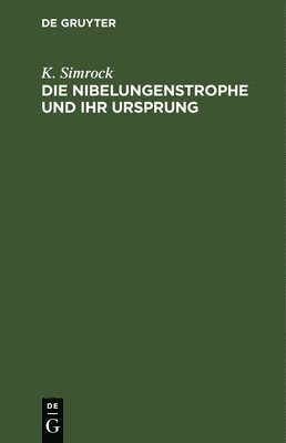 K Simrock - Die Nibelungenstrophe Und Ihr Ursprung, Inbunden