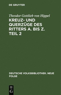 Theodor Gottlieb Von Hippel - Kreuz- Und Querzüge Des Ritters A. Bis Z. Teil 2, Inbunden