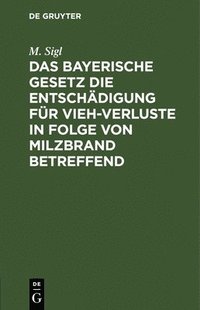 bokomslag Das Bayerische Gesetz Die Entschädigung Für Vieh-Verluste in Folge Von Milzbrand Betreffend