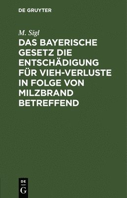 bokomslag Das Bayerische Gesetz Die Entschdigung Fr Vieh-Verluste in Folge Von Milzbrand Betreffend