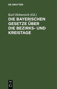 bokomslag Die Bayerischen Gesetze ber Die Bezirks- Und Kreistage