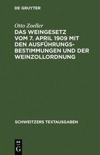 bokomslag Das Weingesetz Vom 7. April 1909 Mit Den Ausführungsbestimmungen Und Der Weinzollordnung