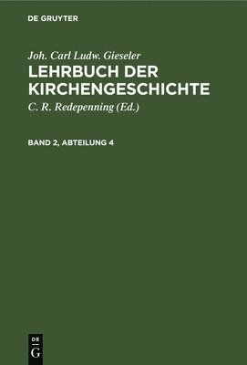 Joh. Carl Ludw. Gieseler: Lehrbuch Der Kirchengeschichte. Band 2, Abteilung 4 1